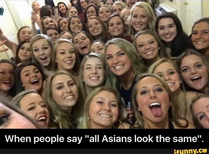 Do the same. White people. All Asian looks same. All girls look the same. White people in Asia.