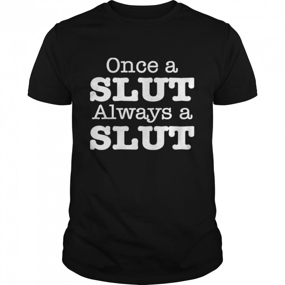 once-a-slut-always-a-slut-shirt-classic-mens-t-shirt.jpg