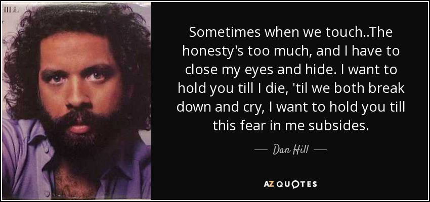 quote-sometimes-when-we-touch-the-honesty-s-too-much-and-i-have-to-close-my-eyes-and-hide-dan-...jpg